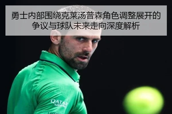 勇士内部围绕克莱汤普森角色调整展开的争议与球队未来走向深度解析