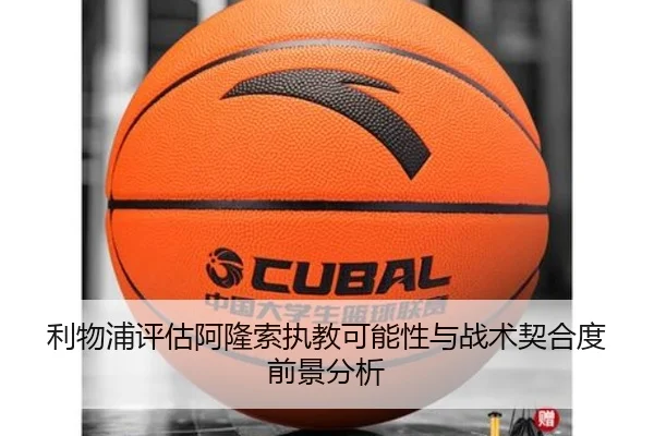利物浦评估阿隆索执教可能性与战术契合度前景分析